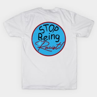 Stop Being Racist T-Shirt